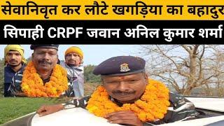 सेवानिवृत कर लौटे खगड़िया का बहादुर सिपाही CRPF जवान अनिल कुमार शर्मा, वीडियो वायरल