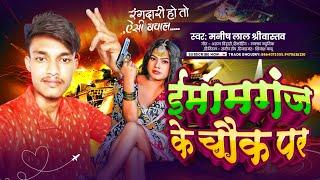 #Video - इमामगंज के चौक पर | रंगदारी गाना | #Newsong | #manish_lal_Srivastav | Imamganj Ke Chowk Pr