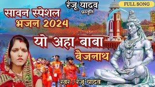 यो अहा बाबा बैजनाथ | भोला बाबा के नचारी | सावन स्पेशल भजन 2024 | मैथिली पारंपरिक लोकगीत | रंजू यादव