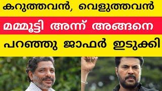 ഒരു കറുത്തവനും വെളുത്തവനും..മമ്മൂട്ടിയുടെ പരാമർശം. ജാഫർ ഇടുക്കി