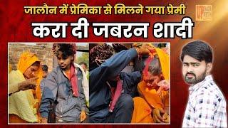 जालौन में प्रेमिका से मिलने गया प्रेमी,करा दी जबरन शादी #jalaun #shadi news