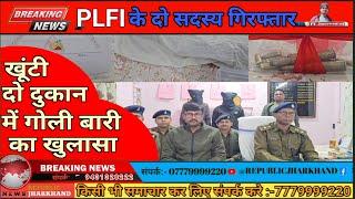 Khunti दो दुकान में हुये गोली कांड खुलासा, PLFI के दो सदस्य गिरफ्तार। REPUBLICJHARKHAND