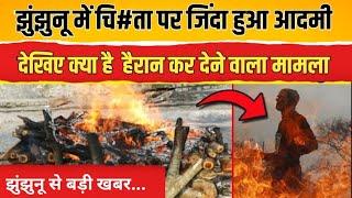 झुंझुनू में चि#ता पर जिंदा हुआ आदमी, देखिए क्या है  हैरान कर देने वाला मामला