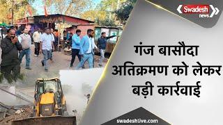 MP News :Ganj Basoda में की जा रही अतिक्रमण हटाने की  बड़ी कार्रवाई  | Swadesh News