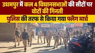 उधमपुर में कल 4 विधानसभाओं की सीटों पर वोटों की गिनती, पुलिस की तरफ से किया गया फ्लैग मार्च