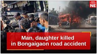 Assam man, daughter killed in road accident on NH-17 in Bongaigaon