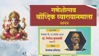 गणेशोत्सव बौद्धिक व्याख्यानमाला 2024 : पुष्प 3 = मा. गिरीश कुलकर्णी   ( अहमदनगर )