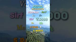 Rishikesh, Dehradun and Mussoorie in just ₹6000