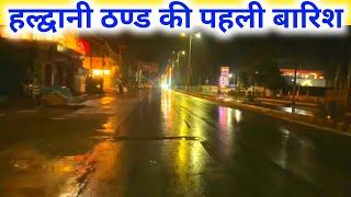 हल्द्वानी रात को हुई बारिश ठंडी बड़ी देखे कितनी बारिश हुई | Haldwani Rain News |