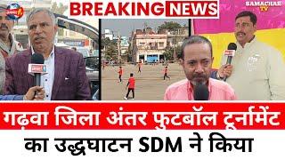 #brekingnews _ गढ़वा जिला अंतर फुटबॉल टूर्नामेंट का उद्धघाटन SDM ने किया