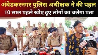 Ambedkar Nagar ll पुलिस अधीक्षक ने एक अच्छी पहल का किया शुरुआत ll 10 साल पहले खोए हुए लोगों पर एक्शन