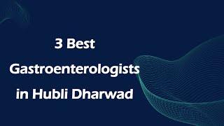 3 Best Gastroenterologists in Hubballi Dharwad, Karnataka 2024 | Digestive specialists