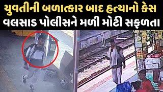 Valsad Rape With Murder Case| યુવતીની બળાત્કાર બાદ હત્યા કેસમાં પોલીસને મળી મોટી સફળતા, આરોપી ઝડપાયો