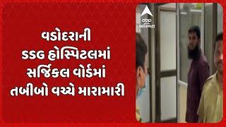 Vadodara News | વડોદરાની SSG હોસ્પિટલમાં સર્જિકલ વોર્ડમાં તબીબો વચ્ચે મારામારી