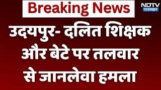 Udaipur News: दलित शिक्षक और बेटे पर तलवार से जानलेवा हमला | Salumber News | Rajasthan Crime News