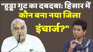 "हुड्डा गुट का दबदबा कायम! हिसार में कौन होगा कांग्रेस का नया जिला इंचार्ज?"