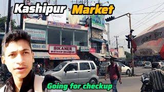 Kashipur Main Market|| Going for check up ||👍