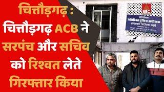 चित्तौड़गढ़ : ACB ने सरपंच और सचिव को रिश्वत लेते गिरफ्तार किया