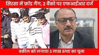 सिरसा में फ्रॉड गैंग, वकील को लगाया 3 लाख रुपए का चूना, 2 बैंको पर एफआईआर दर्ज