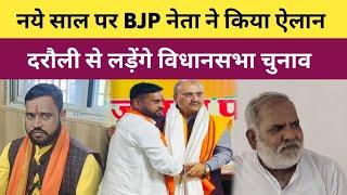 नये साल पर BJP नेता ने किया ऐलान दरौली से लड़ेंगे विधानसभा चुनाव