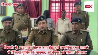 खड़गपुरा तिलक समारोह हर्ष फायरिंग हत्या मामले में टिकारी पुलिस ने नामजद अभियुक्त को किया गिरफ्तार