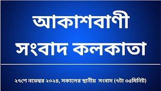 স্থানীয় সংবাদ সকাল ৭টা৩৫মিনিট ২৭_১১_২০২৪, আকাশবাণী সংবাদ কলকাতা, আজকের বাংলা খবর