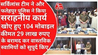 फतेहपुर सर्विलांस टीम और थाना पुलिस का सराहनीय कार्य, खोए हुए 104 मोबाइल बरामद कर उनके स्वामियों को