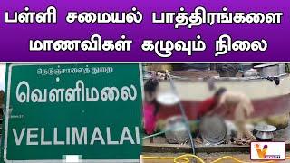 பள்ளி சமையல் பாத்திரங்களை மாணவிகள் கழுவும் நிலை | KALLAKURICHI | VELLIMALAI | SCHOOL | TN GOVERNMENT