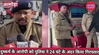 अल्मोड़ा में पुलिस ने 24 घंटे में  गिरफ्तार किया दुष्कर्म का आरोपी