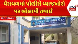 Gir Somnath News | વેરાવળમાં પોલીસે વ્યાજખોરો પર બોલાવી તવાઈ । Gujarat Police | News 18 Gujarati