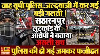 सहारनपुर लूटकांड का सच आया सामने..पकड़ी गई पुलिस ! लुटेरे ने जारी किया वीडियो