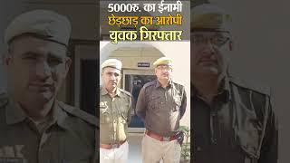 बहरोड़ पुलिस ने छेड़छाड़ मामले में 5 हजार रुपए ईनामी युवक गिरफ्तार