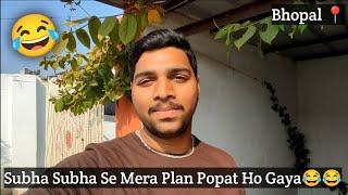 Subha Subha Se Mera Plan Popat Ho Gaya😂 - Bhopal