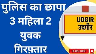 उदगीर। पुलिस ने मारा छापा,3 महिला 2 युवकों को कीया गिरफ्तार