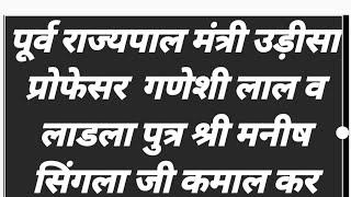 पूर्व राज्यपाल मंत्री उड़ीसा प्रोफेसर  गणेशी लाल व लाडला पुत्र श्री मनीष सिंगला जी कमाल कर दिखाया