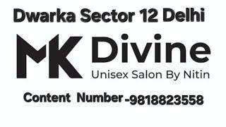 MK Divine Unisex salon By Nitin-9818823558 Dwarka salon द्वारका सेक्टर 12  दिल्ली यूनिसेक्स salon