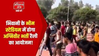 भिवानी के भीम स्टेडियम में होगा अग्निवीर भर्ती रैली का आयोजन ! Haryana Aaj - Sabse Aage