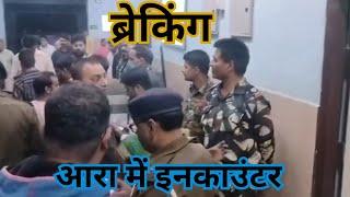 आरा में वांटेड ने प्रॉपर्टी डीलर को ठोका गोली,पुलिस से हुआ मुठभेड़, पुलिस ने दो वांटेड को ठोका गोली