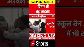 #shorts : बिहार में बहुत बड़ा हादसा | Arwal Hadsa | Breaking News | School Van | Top News