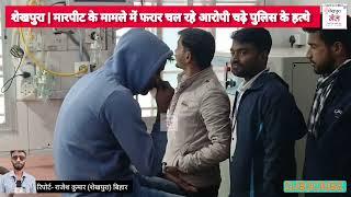 #bihar के #sheikhpura में मारपीट के मामले में फरार चल रहे आरोपी चढ़े पुलिस के हत्थे