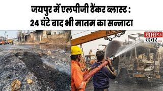 Jaipur Tanker Blast : 24 घंटे बाद भी मातम का सन्नाटा | Khaskhabardotcom | 21-12-2024