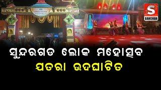 ସୁନ୍ଦରଗଡ ଲୋକ ମହୋତ୍ସବ ଯତରା ଉଦଘାଟିତ || SANCHAR LIVE