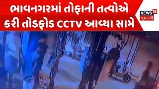 Bhavnagar Crime News: ભાવનગરમાં તોફાની તત્વોએ કરી તોડફોડ CCTV આવ્યા સામે | Police | News18