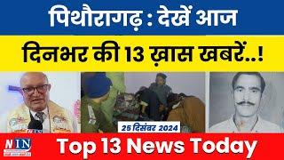 पिथौरागढ़ : देखें आज दिनभर की 13 ख़ास खबरें ! 25 December 2025 | NIN Pithoragarh | Top 13 News Today