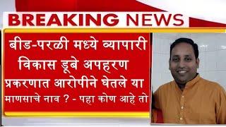 बीड : परळी मध्ये व्यापारी विकास डूबे प्रकरणात आरोपीने घेतले या माणसाचे नाव ? - पहा कोण आहे तो - News