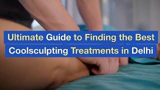 Ultimate Guide to Finding the Best Coolsculpting Treatments in Delhi