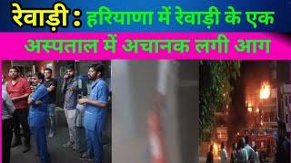 Haryana news : हरियाणा में रेवाड़ी के एक अस्पताल में अचानक लगी आग || Today news