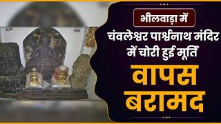 भीलवाड़ा में चंवलेश्वर पार्श्वनाथ मंदिर में चोरी हुई मूर्ति वापस बरामद | Aadidarpan