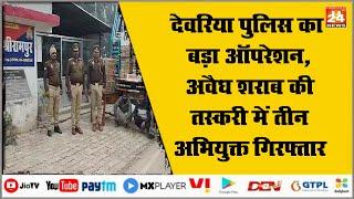 देवरिया पुलिस का बड़ा ऑपरेशन, अवैध शराब की तस्करी में तीन अभियुक्त गिरफ्तार