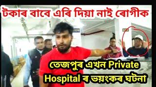 টকাৰ বাবে এৰি দিয়া নাই ৰোগীক কি কলে নিজ পুত্রই তেজপুৰ এখন Private Hospital ৰ ভয়ংকৰ কাহিনী